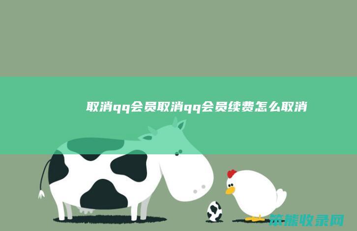 取消qq会员（取消qq会员续费怎么取消）