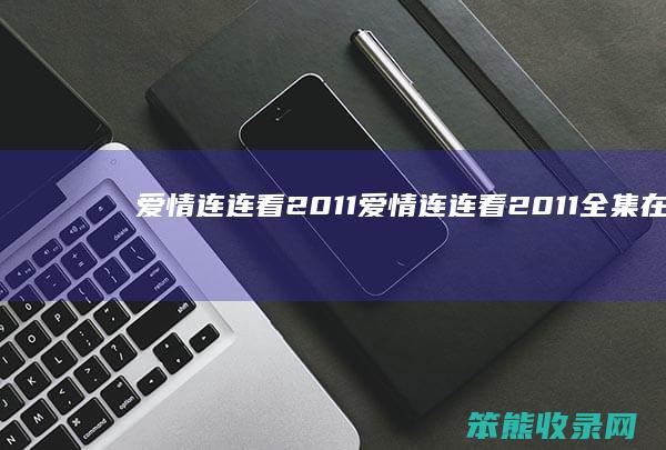爱情连连看2011（爱情连连看2011全集在线观看）
