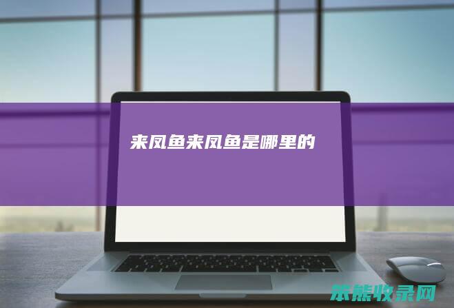 来凤鱼（来凤鱼是哪里的）