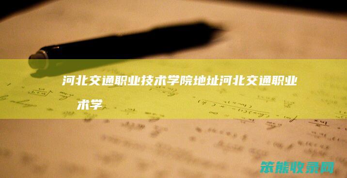河北交通技术学院地址河北交通技术学