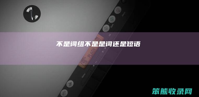 不是词组)（不是是词还是短语）