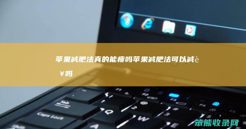 苹果减肥法真的能瘦吗（苹果减肥法可以减肥吗）
