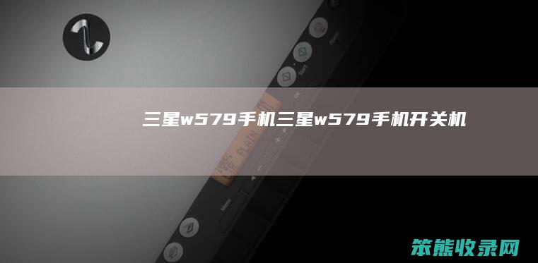 三星w579手机（三星w579手机开关机）