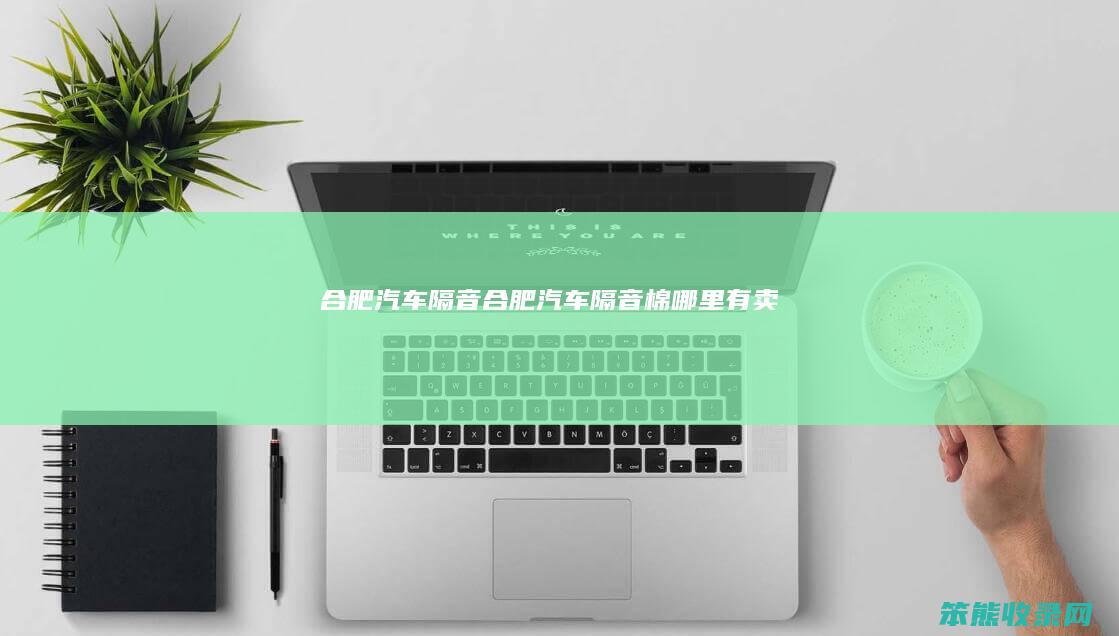 合肥汽车隔音（合肥汽车隔音棉哪里有卖）