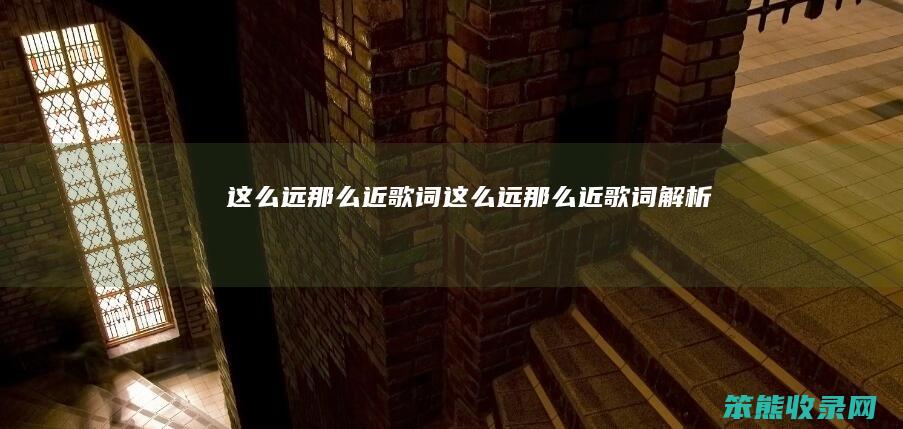 这么远那么近歌词（这么远那么近歌词解析）