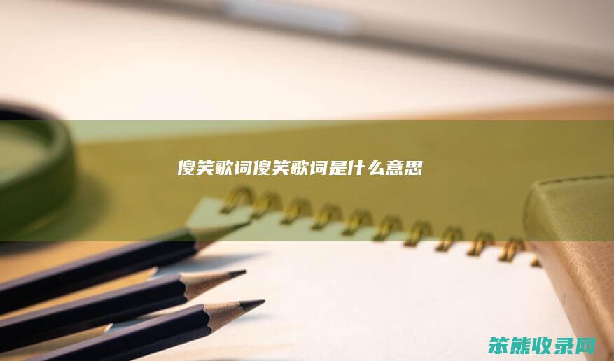 傻笑歌词（傻笑歌词是什么意思）