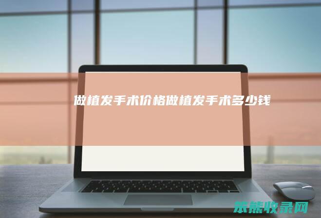 做植发手术价格做植发手术钱