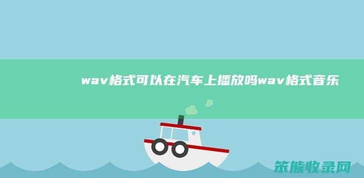 wav格式可以在汽车上播放吗（wav格式音乐汽车能播放吗）