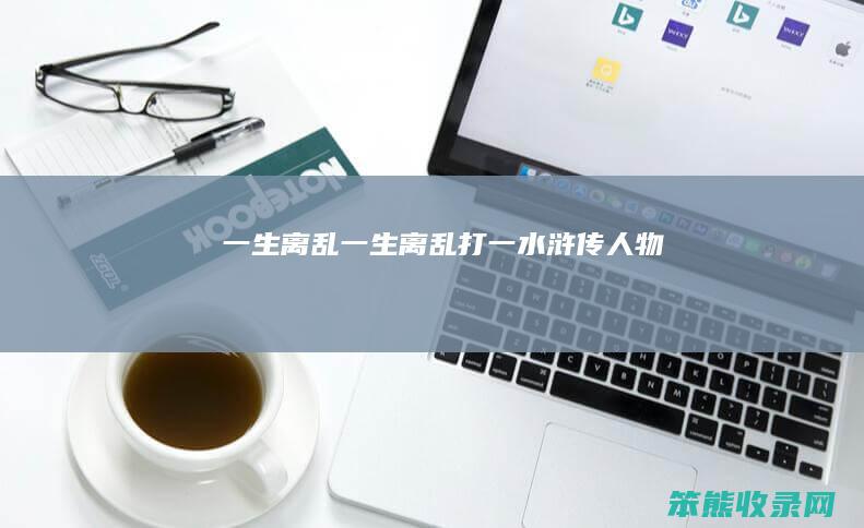 一生离乱（一生离乱打一水浒传人物）