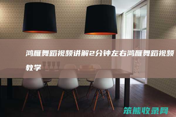 鸿雁舞蹈视频讲解2分钟左右鸿雁舞蹈视频教学