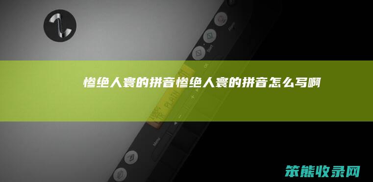 惨绝人寰的拼音惨绝人寰的拼音写啊
