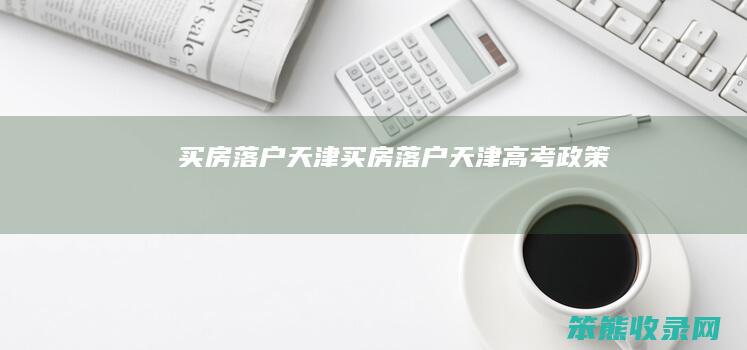 买房落户天津（买房落户天津高考政策）