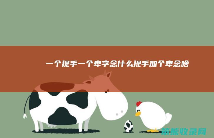 一个提手一个卑字念什么（提手加个卑念啥）