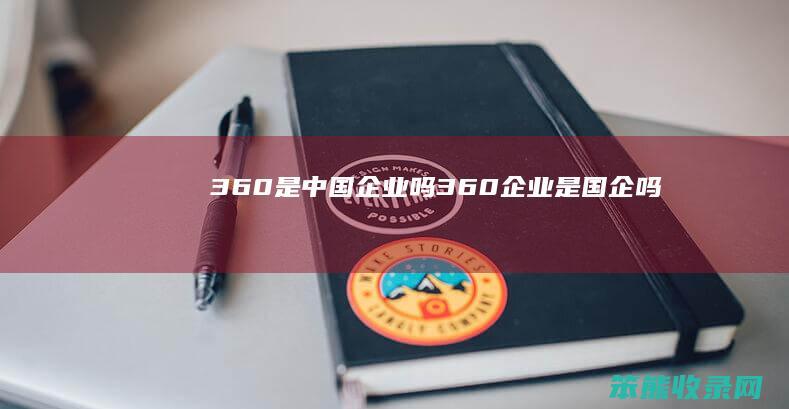 360是中国企业吗（360企业是国企吗）
