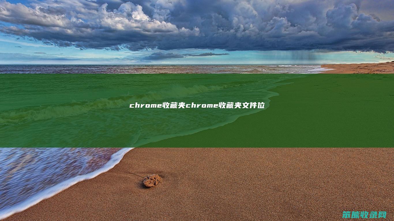 chrome收藏夹（chrome收藏夹文件位置）