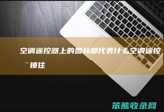 空调遥控器上的图标都代表什么（空调遥控器锁住了怎么解锁）