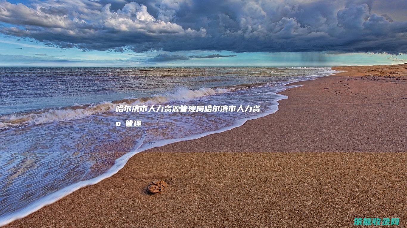 哈尔滨市人力资源管理局（哈尔滨市人力资源管理局病检中心地址）