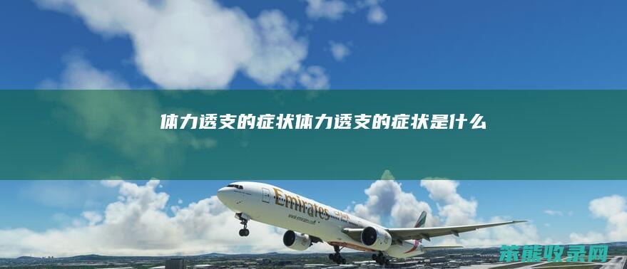 体力透支的症状（体力透支的症状是什么）