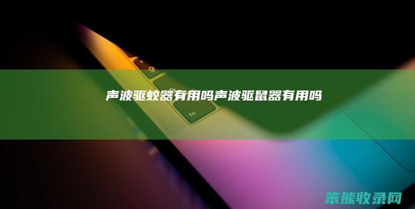 声波驱蚊器有用吗（声波驱鼠器有用吗）