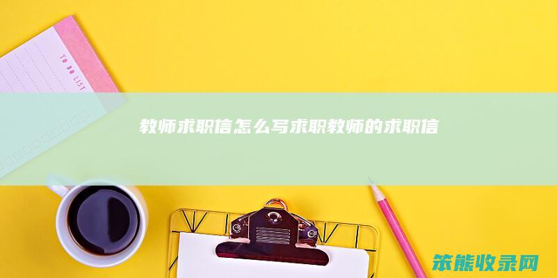 教师求职信怎么写（求职教师的求职信）