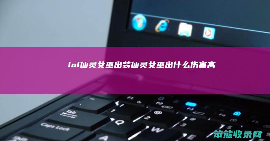 lol仙灵女巫出装（仙灵女巫出什么伤害高）
