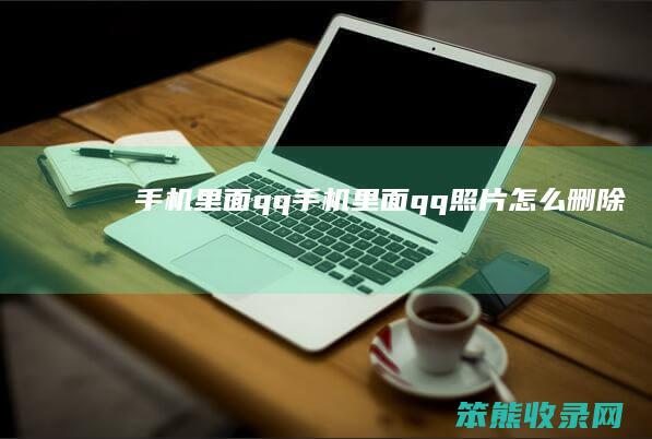 手机里面qq（手机里面qq照片怎么删除）
