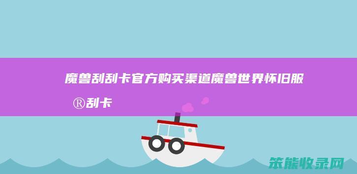 魔兽刮刮卡官方购买渠道（魔兽世界怀旧服刮刮卡）