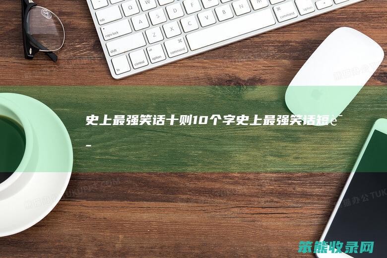 史上最强笑话十则10个字（史上最强笑话短语）