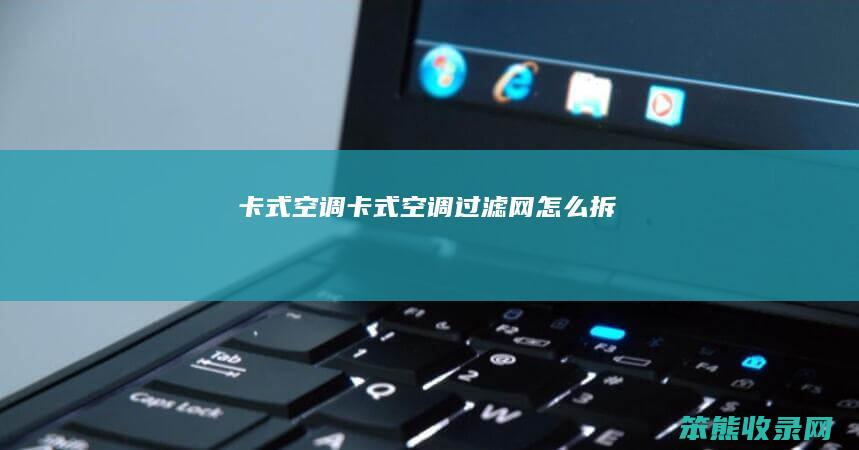卡式空调（卡式空调过滤网怎么拆）