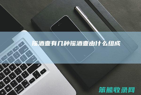 摇酒壶有几种（摇酒壶由什么组成）
