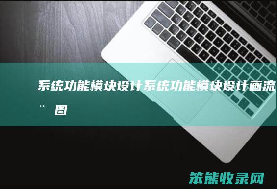 系统功能模块设计（系统功能模块设计画流程图）