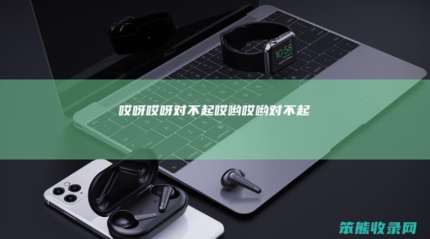 哎呀哎呀对不起（哎哟哎哟对不起）