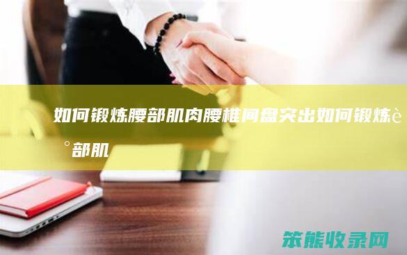 如何锻炼腰部肌肉（腰椎间盘突出如何锻炼腰部肌肉）