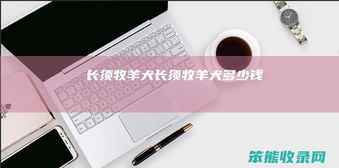 长须牧羊犬（长须牧羊犬多少钱）