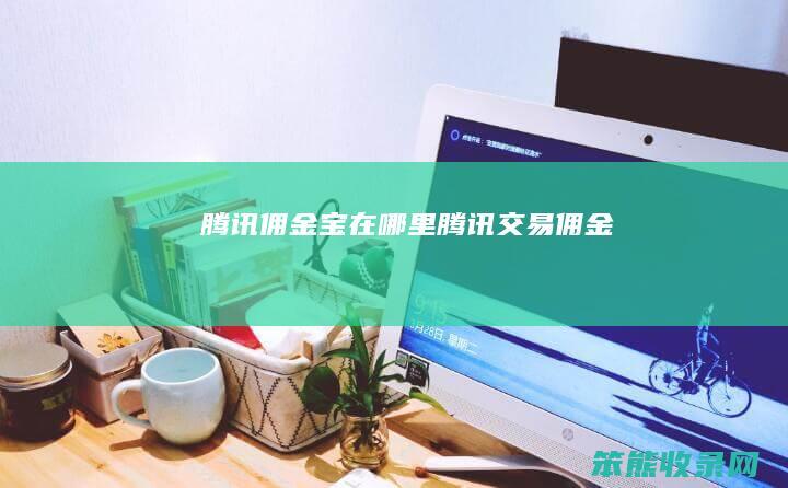 腾讯佣金宝在哪里（腾讯交易佣金）