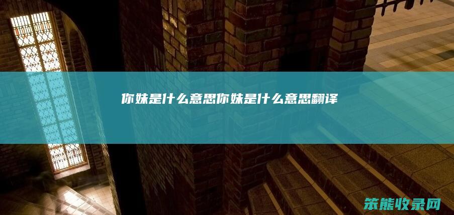 你妹是什么意思（你妹是什么意思翻译）