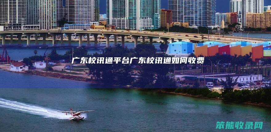 广东校讯通平台（广东校讯通如何收费）
