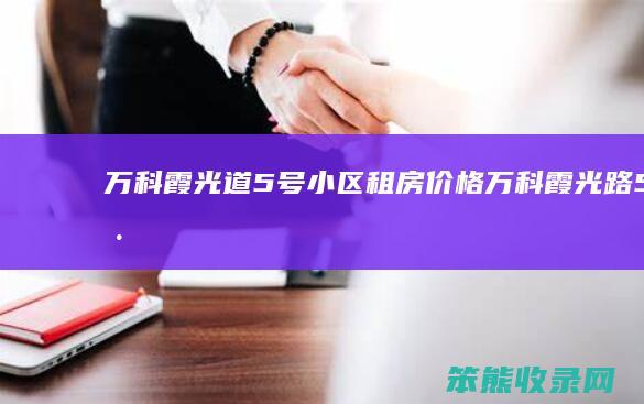 万科霞光道5号小区租房价格（万科霞光路5号）