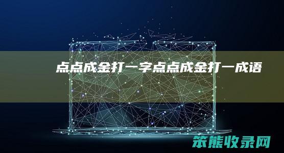 点点成金打一字（点点成金打一成语）