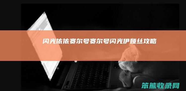 闪光依依赛尔号（赛尔号闪光伊娅丝攻略）