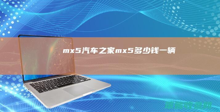 mx5汽车之家（mx5多少钱一辆）