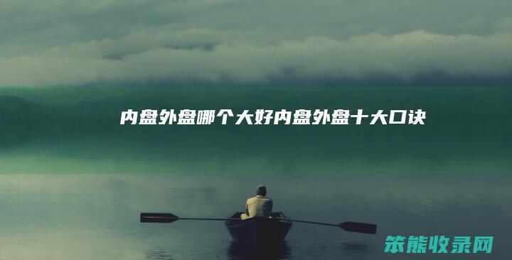内盘外盘哪个大好（内盘外盘十大口诀）