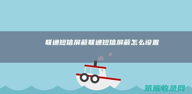 联通短信屏蔽（联通短信屏蔽怎么设置）