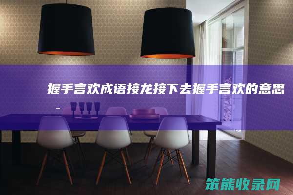 握手言欢成语接龙接下去（握手言欢的意思是）