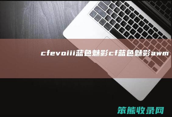 cfevoiii蓝色魅影（cf蓝色魅影awm）
