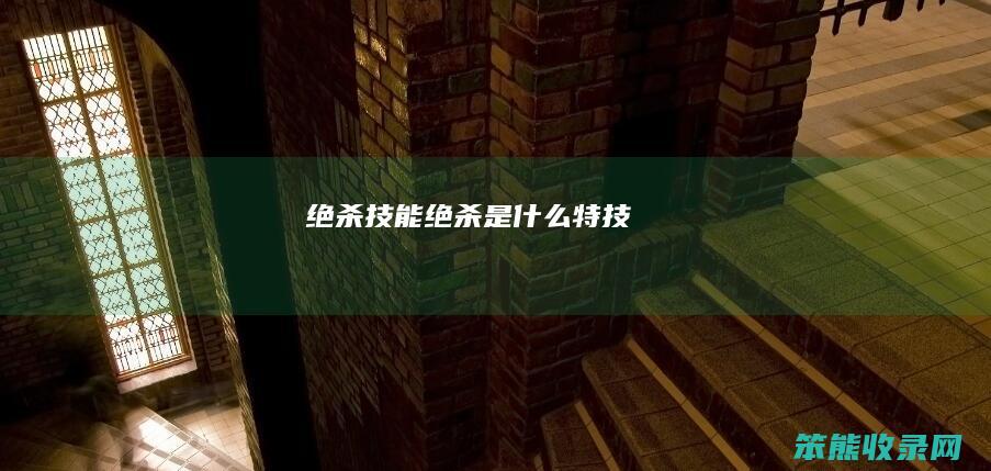 绝杀技能（绝杀是什么特技）
