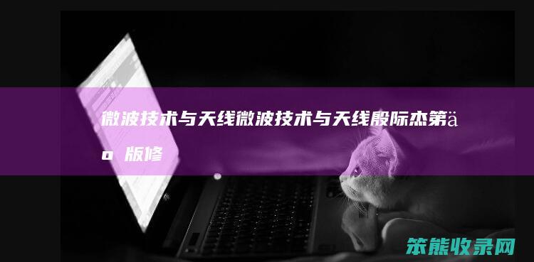 微波技术与天线（微波技术与天线殷际杰第二版修订版答案）