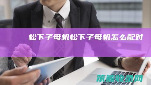 松下子母机（松下子母机怎么配对）