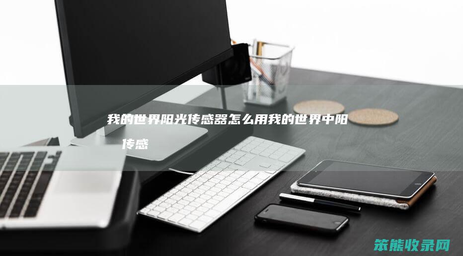 我的世界阳光传感器怎么用（我的世界中阳光传感器有什么作用）