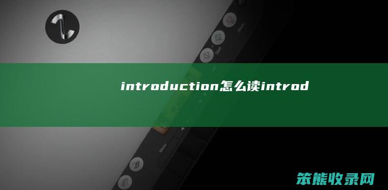 introduction怎么读（introductions怎么读）